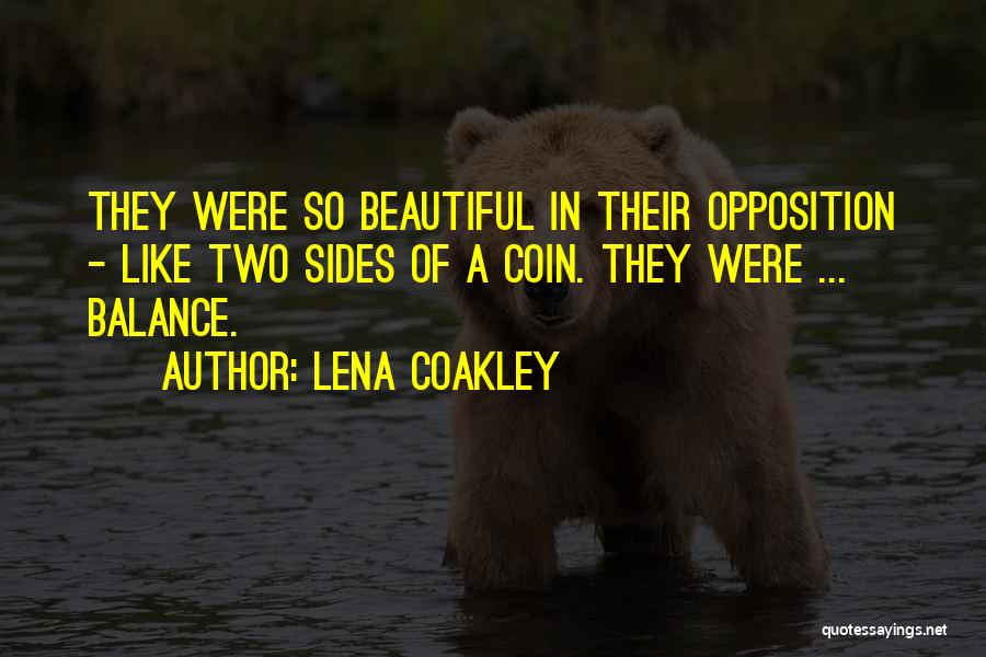 Lena Coakley Quotes: They Were So Beautiful In Their Opposition - Like Two Sides Of A Coin. They Were ... Balance.
