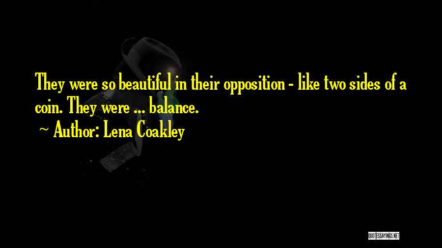 Lena Coakley Quotes: They Were So Beautiful In Their Opposition - Like Two Sides Of A Coin. They Were ... Balance.