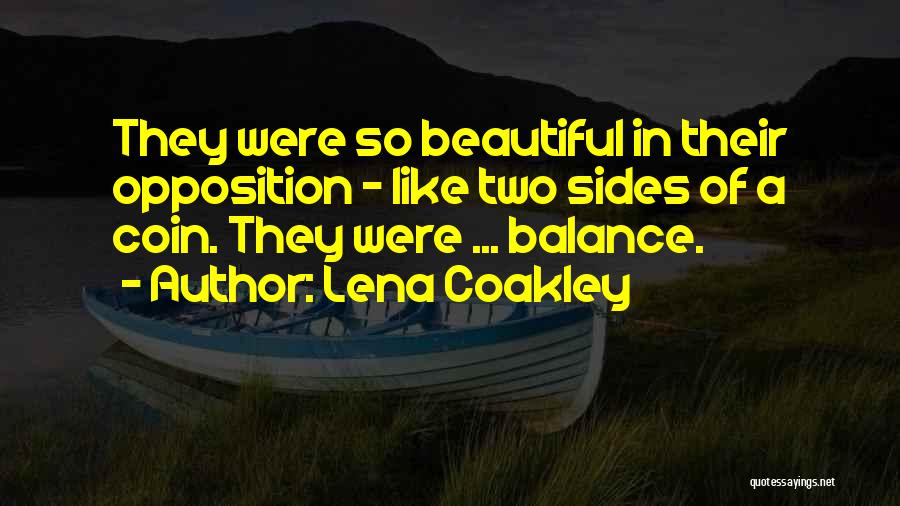 Lena Coakley Quotes: They Were So Beautiful In Their Opposition - Like Two Sides Of A Coin. They Were ... Balance.