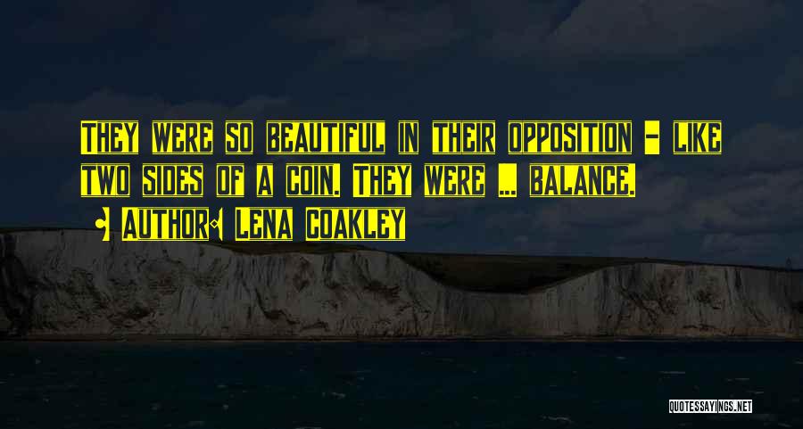 Lena Coakley Quotes: They Were So Beautiful In Their Opposition - Like Two Sides Of A Coin. They Were ... Balance.