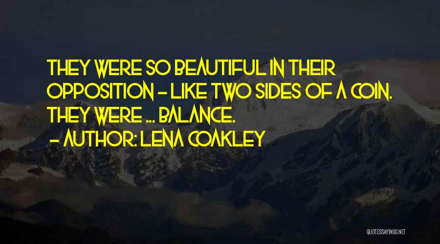 Lena Coakley Quotes: They Were So Beautiful In Their Opposition - Like Two Sides Of A Coin. They Were ... Balance.