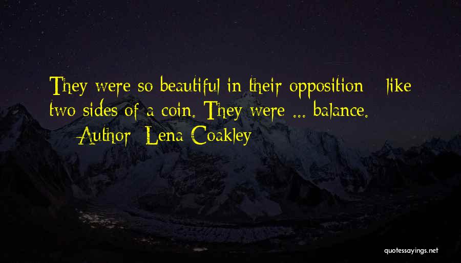 Lena Coakley Quotes: They Were So Beautiful In Their Opposition - Like Two Sides Of A Coin. They Were ... Balance.