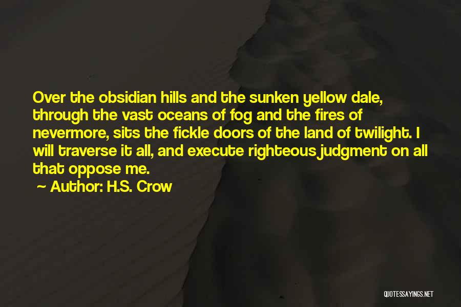 H.S. Crow Quotes: Over The Obsidian Hills And The Sunken Yellow Dale, Through The Vast Oceans Of Fog And The Fires Of Nevermore,