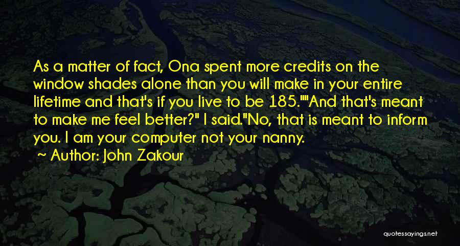 John Zakour Quotes: As A Matter Of Fact, Ona Spent More Credits On The Window Shades Alone Than You Will Make In Your