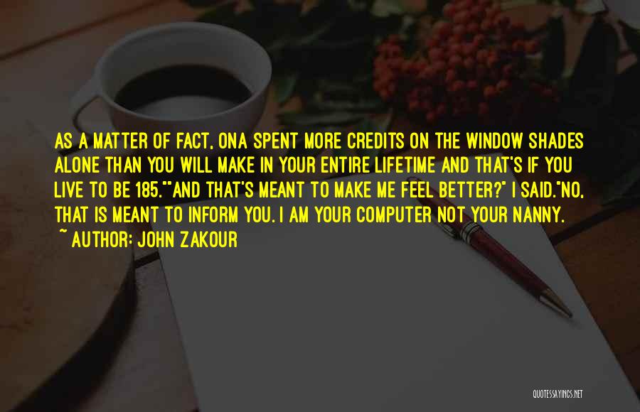 John Zakour Quotes: As A Matter Of Fact, Ona Spent More Credits On The Window Shades Alone Than You Will Make In Your