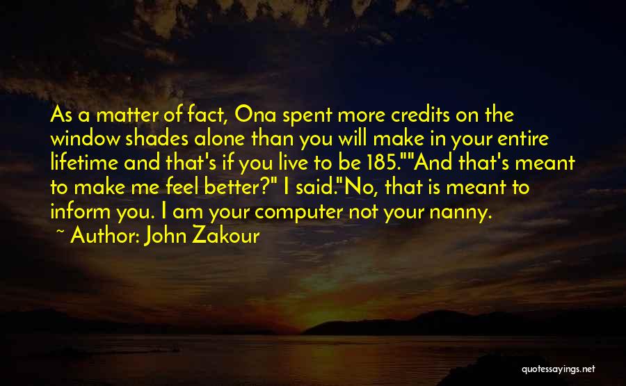 John Zakour Quotes: As A Matter Of Fact, Ona Spent More Credits On The Window Shades Alone Than You Will Make In Your