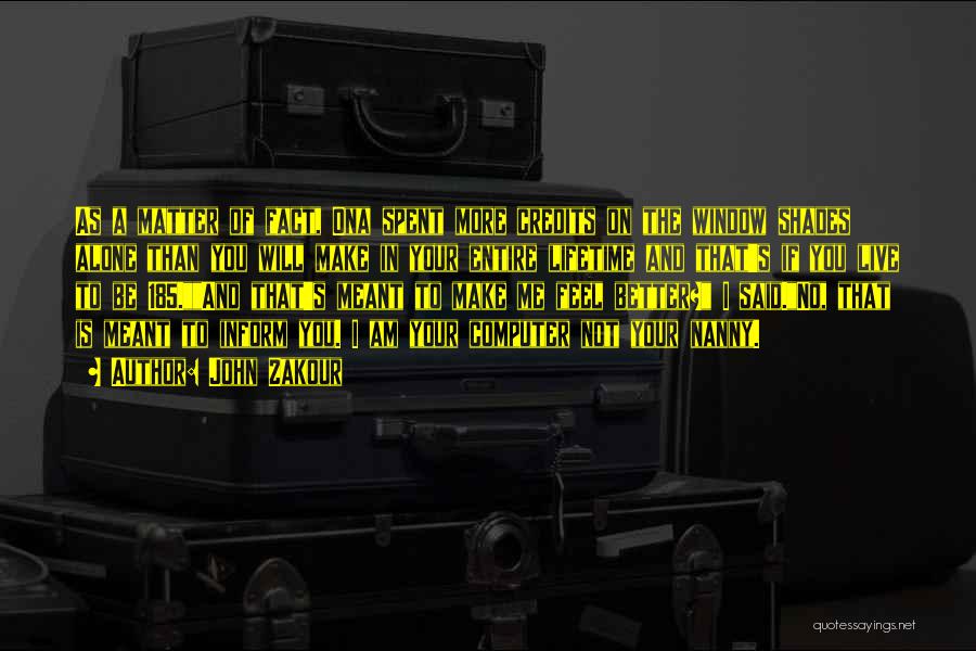 John Zakour Quotes: As A Matter Of Fact, Ona Spent More Credits On The Window Shades Alone Than You Will Make In Your
