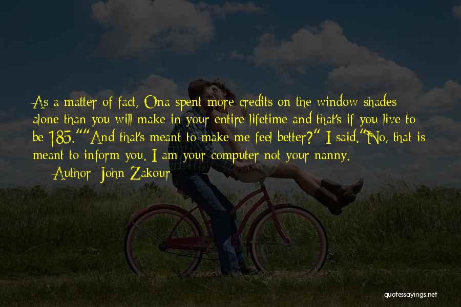 John Zakour Quotes: As A Matter Of Fact, Ona Spent More Credits On The Window Shades Alone Than You Will Make In Your