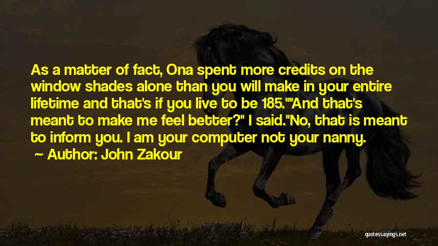 John Zakour Quotes: As A Matter Of Fact, Ona Spent More Credits On The Window Shades Alone Than You Will Make In Your