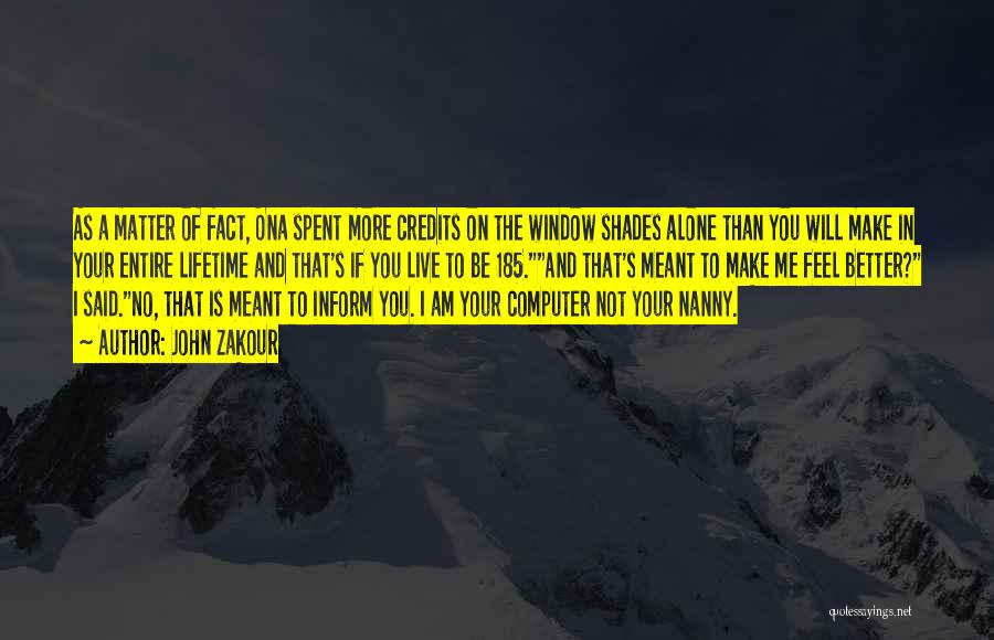 John Zakour Quotes: As A Matter Of Fact, Ona Spent More Credits On The Window Shades Alone Than You Will Make In Your