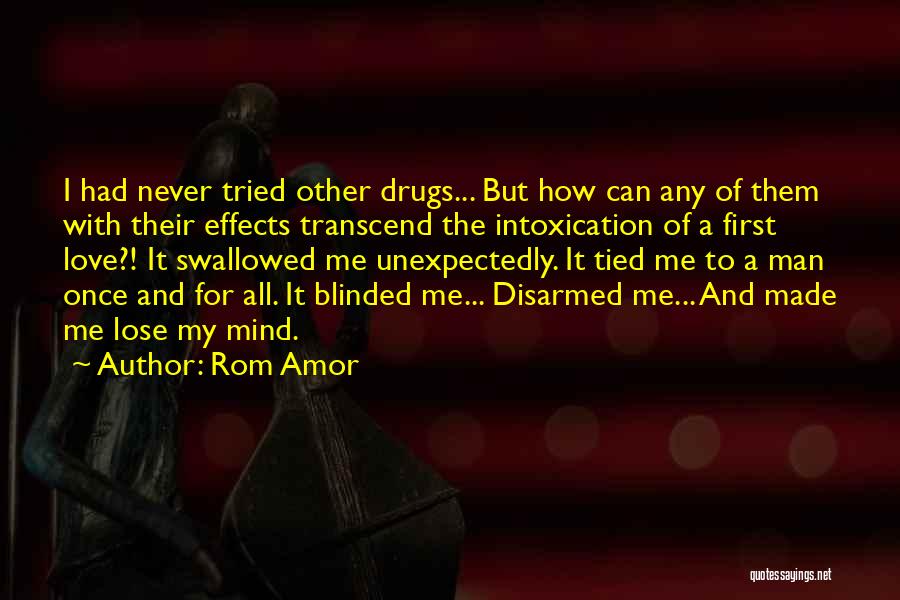 Rom Amor Quotes: I Had Never Tried Other Drugs... But How Can Any Of Them With Their Effects Transcend The Intoxication Of A
