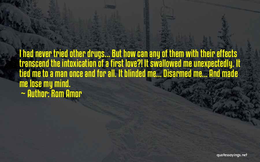 Rom Amor Quotes: I Had Never Tried Other Drugs... But How Can Any Of Them With Their Effects Transcend The Intoxication Of A