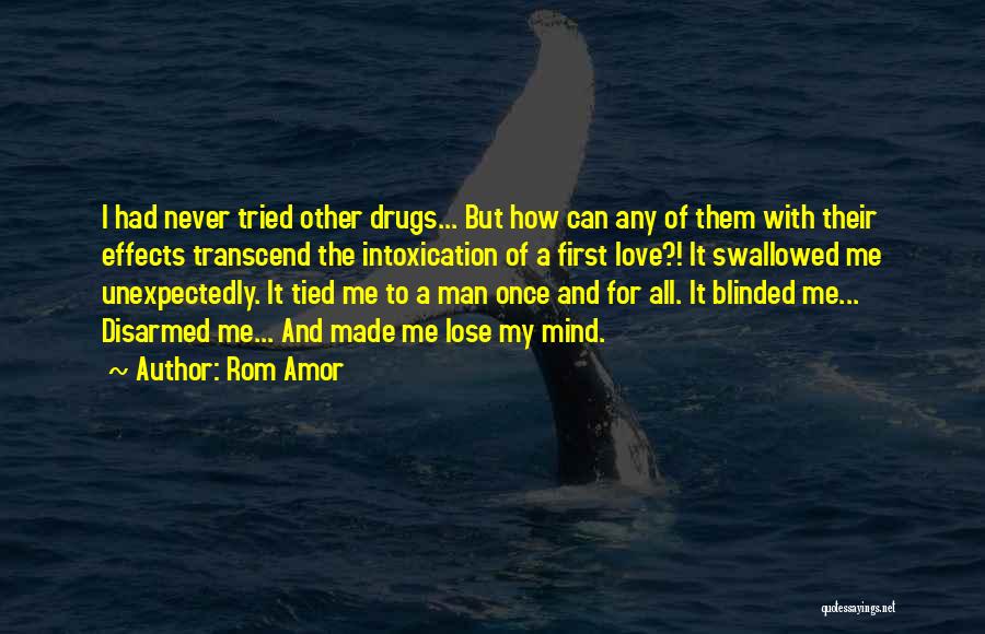 Rom Amor Quotes: I Had Never Tried Other Drugs... But How Can Any Of Them With Their Effects Transcend The Intoxication Of A