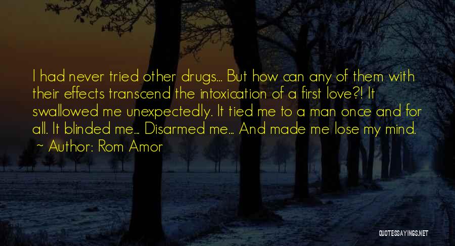 Rom Amor Quotes: I Had Never Tried Other Drugs... But How Can Any Of Them With Their Effects Transcend The Intoxication Of A