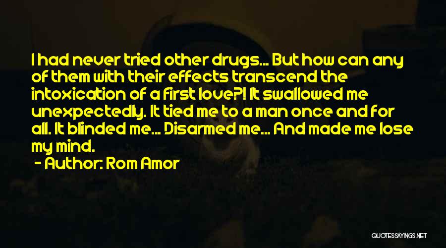 Rom Amor Quotes: I Had Never Tried Other Drugs... But How Can Any Of Them With Their Effects Transcend The Intoxication Of A