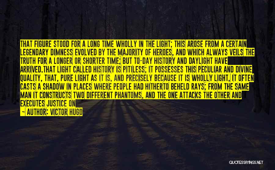 Victor Hugo Quotes: That Figure Stood For A Long Time Wholly In The Light; This Arose From A Certain Legendary Dimness Evolved By