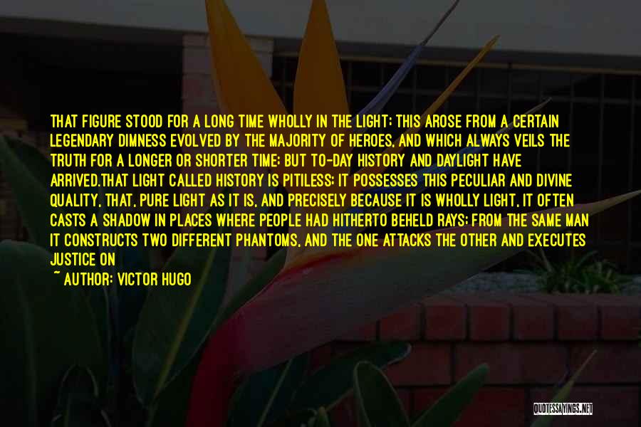 Victor Hugo Quotes: That Figure Stood For A Long Time Wholly In The Light; This Arose From A Certain Legendary Dimness Evolved By