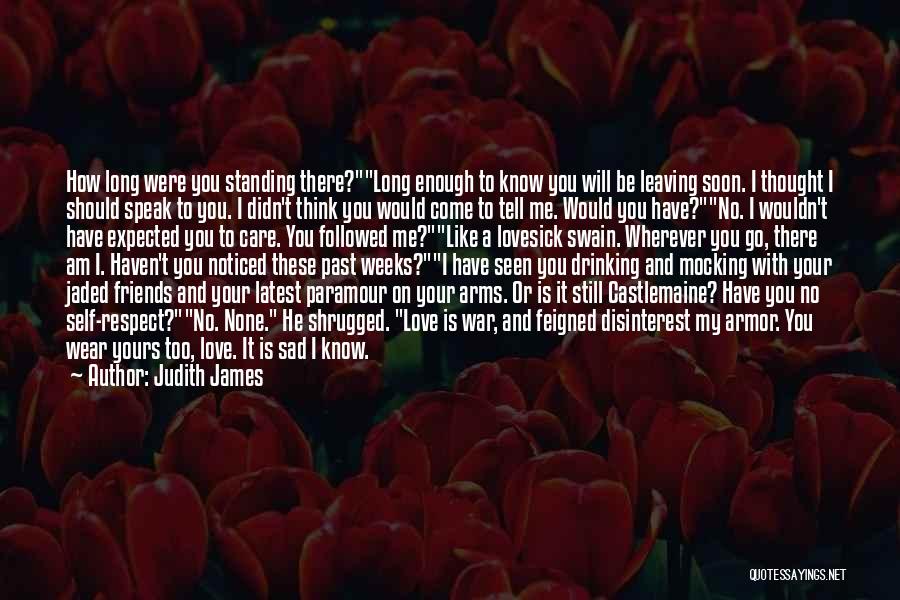 Judith James Quotes: How Long Were You Standing There?long Enough To Know You Will Be Leaving Soon. I Thought I Should Speak To