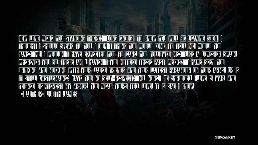 Judith James Quotes: How Long Were You Standing There?long Enough To Know You Will Be Leaving Soon. I Thought I Should Speak To