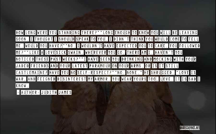 Judith James Quotes: How Long Were You Standing There?long Enough To Know You Will Be Leaving Soon. I Thought I Should Speak To