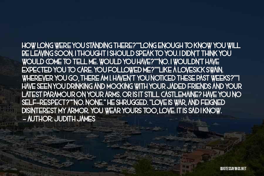 Judith James Quotes: How Long Were You Standing There?long Enough To Know You Will Be Leaving Soon. I Thought I Should Speak To