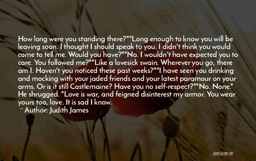 Judith James Quotes: How Long Were You Standing There?long Enough To Know You Will Be Leaving Soon. I Thought I Should Speak To