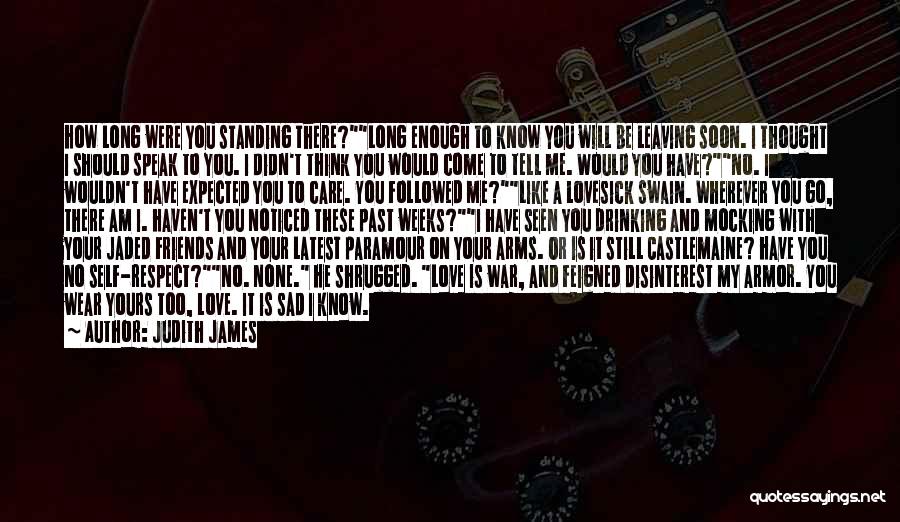 Judith James Quotes: How Long Were You Standing There?long Enough To Know You Will Be Leaving Soon. I Thought I Should Speak To