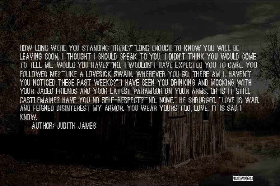 Judith James Quotes: How Long Were You Standing There?long Enough To Know You Will Be Leaving Soon. I Thought I Should Speak To