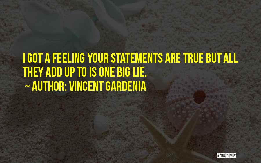 Vincent Gardenia Quotes: I Got A Feeling Your Statements Are True But All They Add Up To Is One Big Lie.