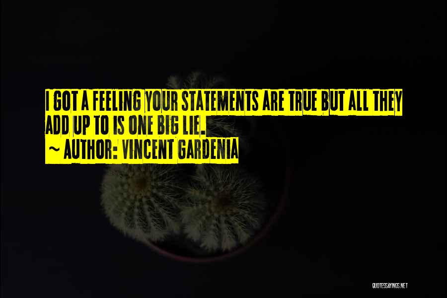 Vincent Gardenia Quotes: I Got A Feeling Your Statements Are True But All They Add Up To Is One Big Lie.