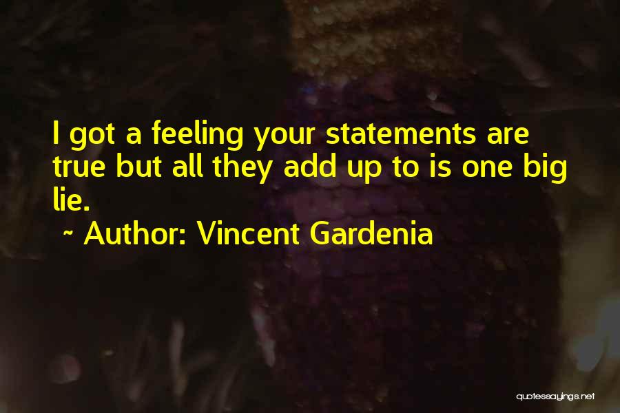 Vincent Gardenia Quotes: I Got A Feeling Your Statements Are True But All They Add Up To Is One Big Lie.