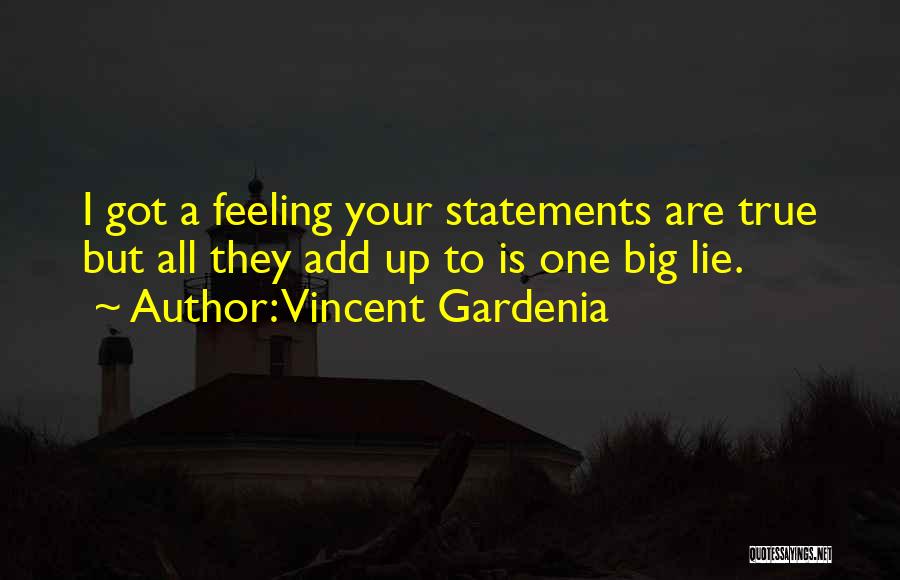 Vincent Gardenia Quotes: I Got A Feeling Your Statements Are True But All They Add Up To Is One Big Lie.