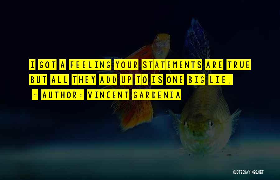 Vincent Gardenia Quotes: I Got A Feeling Your Statements Are True But All They Add Up To Is One Big Lie.