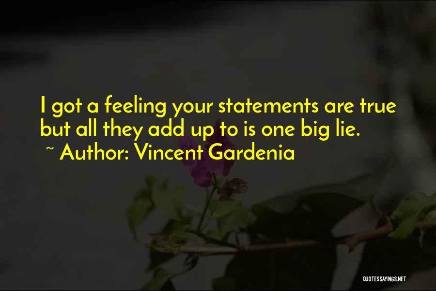 Vincent Gardenia Quotes: I Got A Feeling Your Statements Are True But All They Add Up To Is One Big Lie.