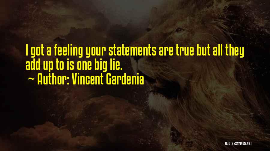 Vincent Gardenia Quotes: I Got A Feeling Your Statements Are True But All They Add Up To Is One Big Lie.