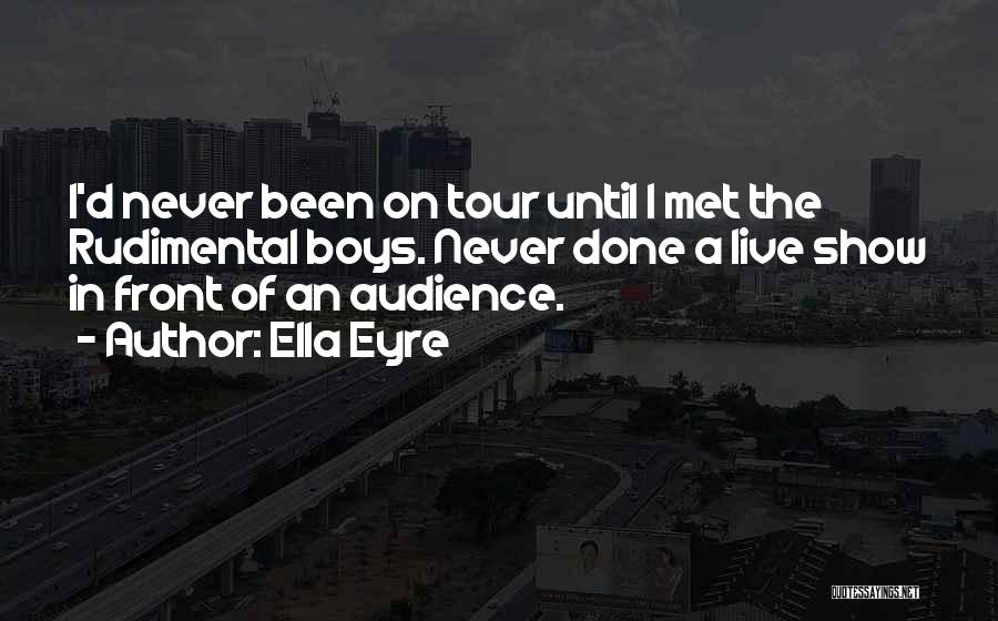 Ella Eyre Quotes: I'd Never Been On Tour Until I Met The Rudimental Boys. Never Done A Live Show In Front Of An
