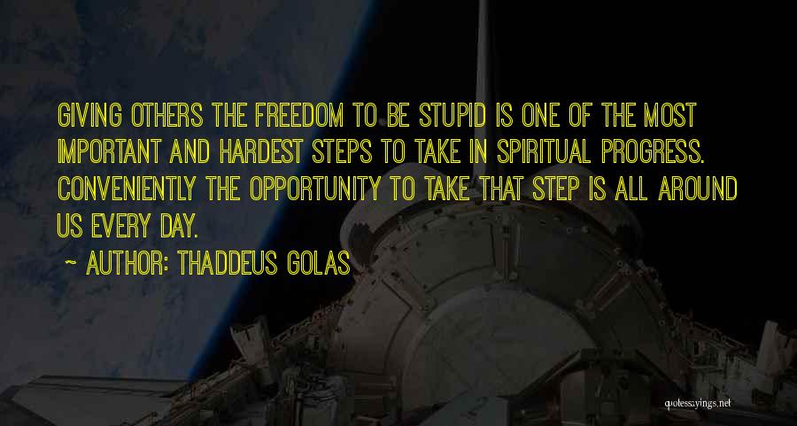 Thaddeus Golas Quotes: Giving Others The Freedom To Be Stupid Is One Of The Most Important And Hardest Steps To Take In Spiritual