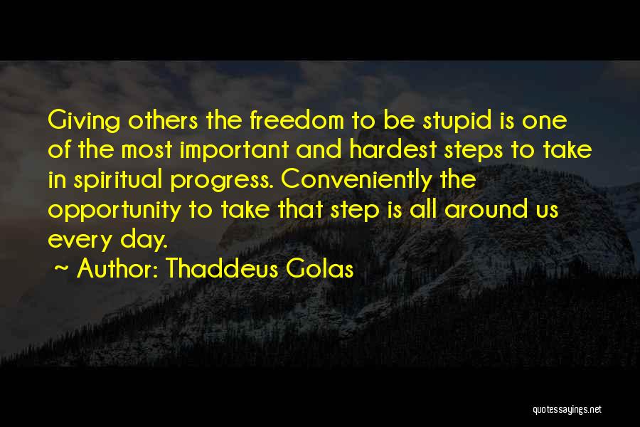 Thaddeus Golas Quotes: Giving Others The Freedom To Be Stupid Is One Of The Most Important And Hardest Steps To Take In Spiritual