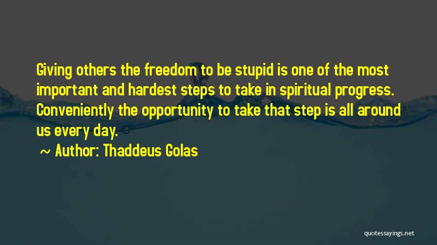 Thaddeus Golas Quotes: Giving Others The Freedom To Be Stupid Is One Of The Most Important And Hardest Steps To Take In Spiritual