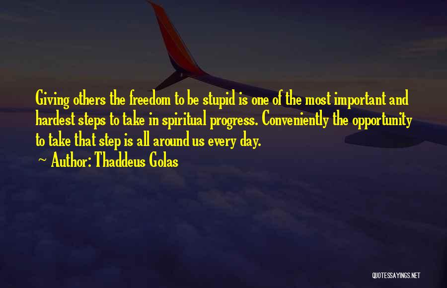 Thaddeus Golas Quotes: Giving Others The Freedom To Be Stupid Is One Of The Most Important And Hardest Steps To Take In Spiritual