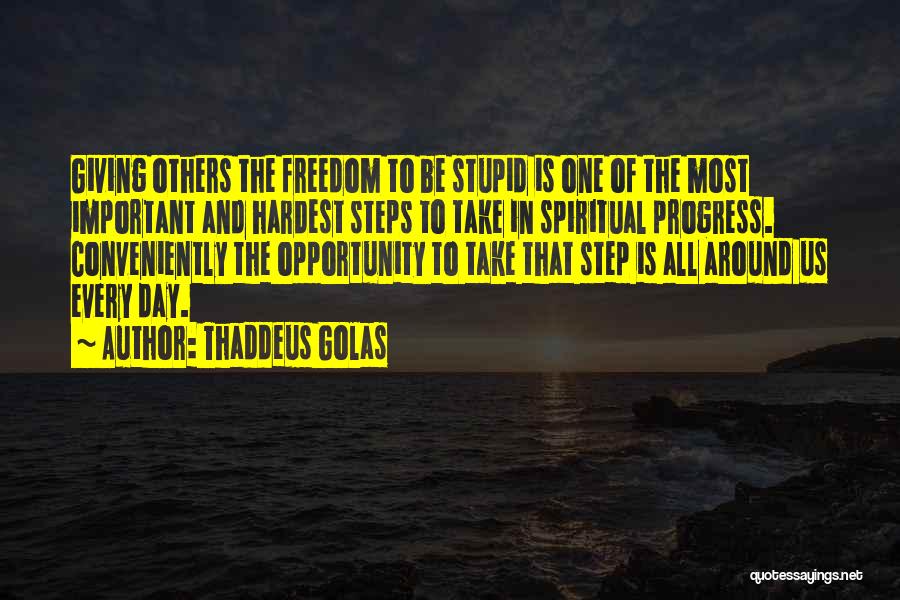 Thaddeus Golas Quotes: Giving Others The Freedom To Be Stupid Is One Of The Most Important And Hardest Steps To Take In Spiritual