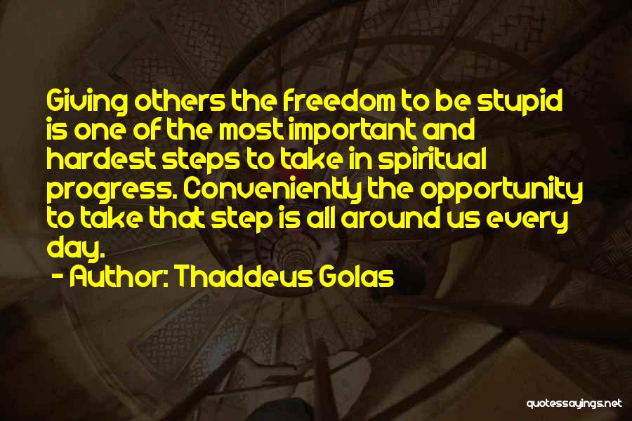 Thaddeus Golas Quotes: Giving Others The Freedom To Be Stupid Is One Of The Most Important And Hardest Steps To Take In Spiritual