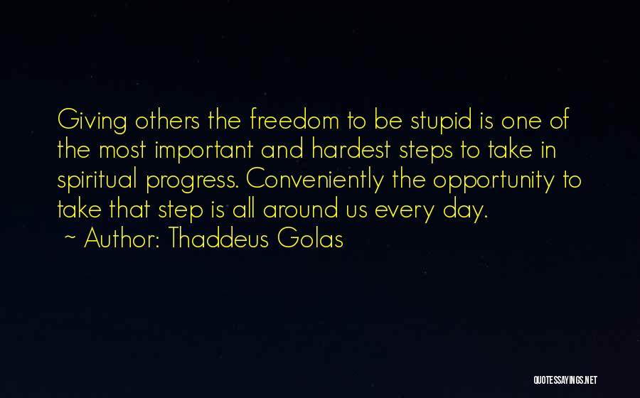 Thaddeus Golas Quotes: Giving Others The Freedom To Be Stupid Is One Of The Most Important And Hardest Steps To Take In Spiritual