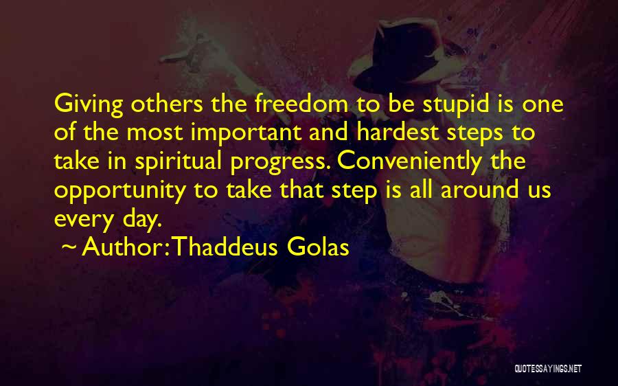 Thaddeus Golas Quotes: Giving Others The Freedom To Be Stupid Is One Of The Most Important And Hardest Steps To Take In Spiritual