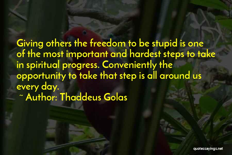 Thaddeus Golas Quotes: Giving Others The Freedom To Be Stupid Is One Of The Most Important And Hardest Steps To Take In Spiritual