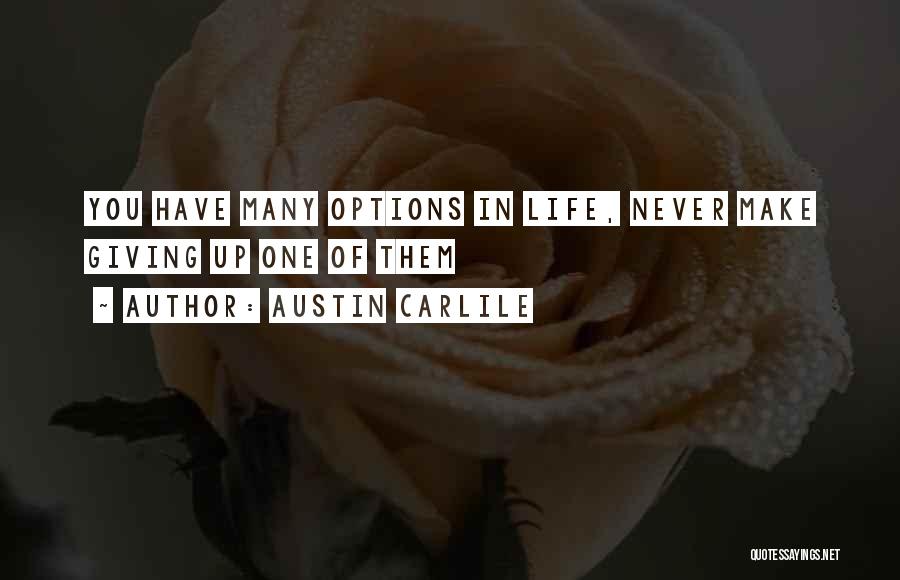 Austin Carlile Quotes: You Have Many Options In Life, Never Make Giving Up One Of Them