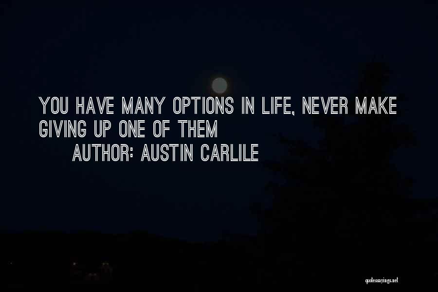 Austin Carlile Quotes: You Have Many Options In Life, Never Make Giving Up One Of Them