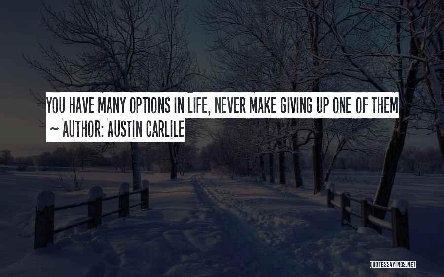 Austin Carlile Quotes: You Have Many Options In Life, Never Make Giving Up One Of Them