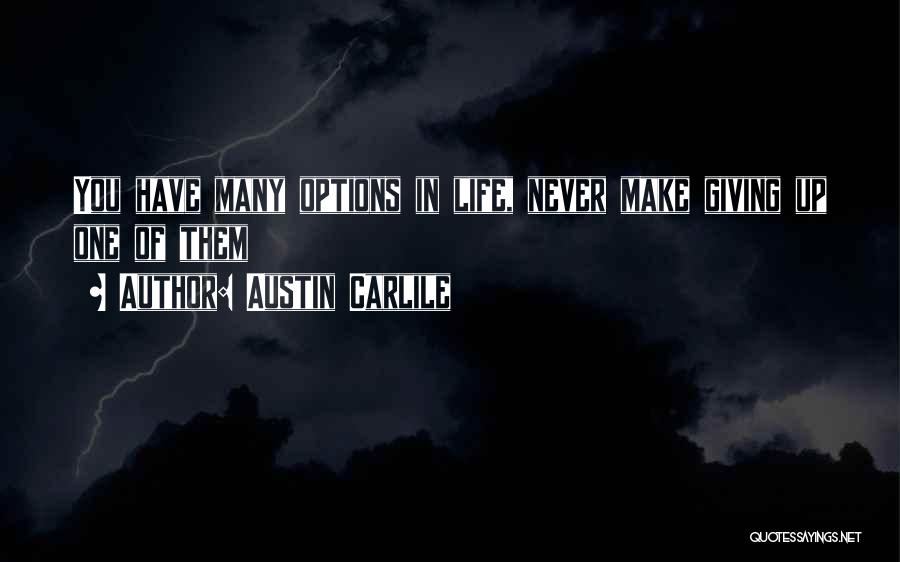 Austin Carlile Quotes: You Have Many Options In Life, Never Make Giving Up One Of Them