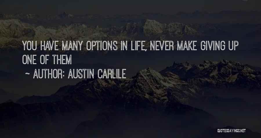 Austin Carlile Quotes: You Have Many Options In Life, Never Make Giving Up One Of Them